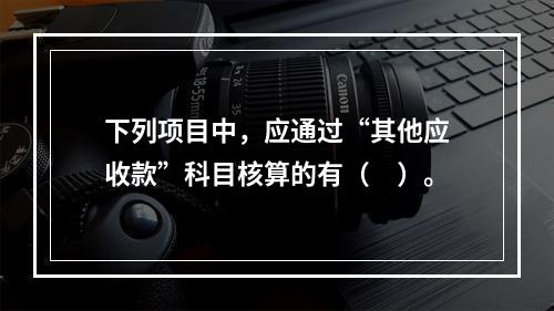 下列项目中，应通过“其他应收款”科目核算的有（　）。