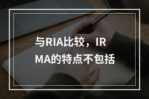 与RIA比较，IRMA的特点不包括