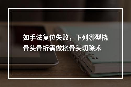 如手法复位失败，下列哪型桡骨头骨折需做桡骨头切除术