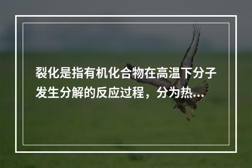 裂化是指有机化合物在高温下分子发生分解的反应过程，分为热裂化