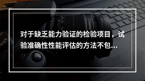 对于缺乏能力验证的检验项目，试验准确性性能评估的方法不包括