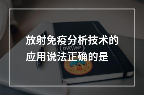 放射免疫分析技术的应用说法正确的是