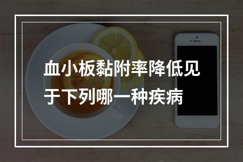 血小板黏附率降低见于下列哪一种疾病