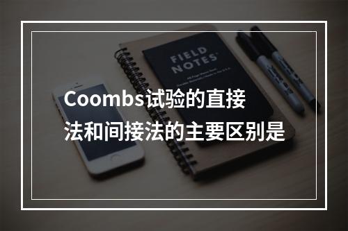 Coombs试验的直接法和间接法的主要区别是