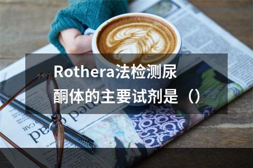 Rothera法检测尿酮体的主要试剂是（）