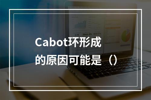 Cabot环形成的原因可能是（）