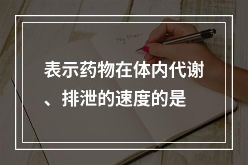 表示药物在体内代谢、排泄的速度的是