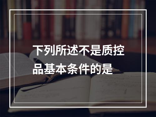 下列所述不是质控品基本条件的是