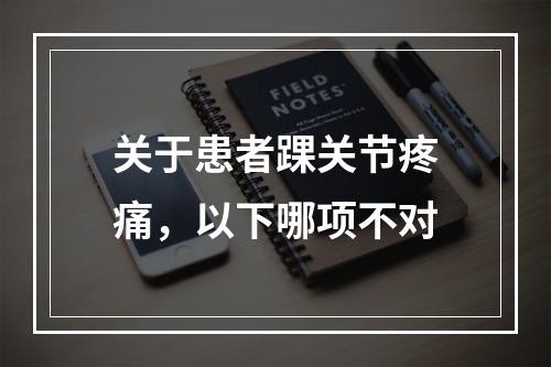 关于患者踝关节疼痛，以下哪项不对