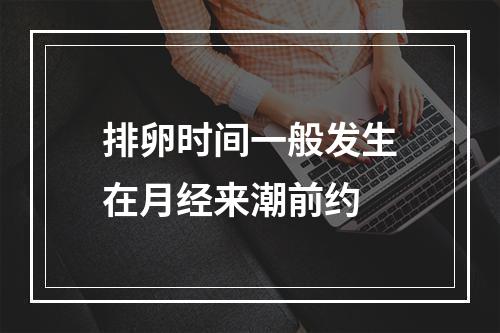 排卵时间一般发生在月经来潮前约