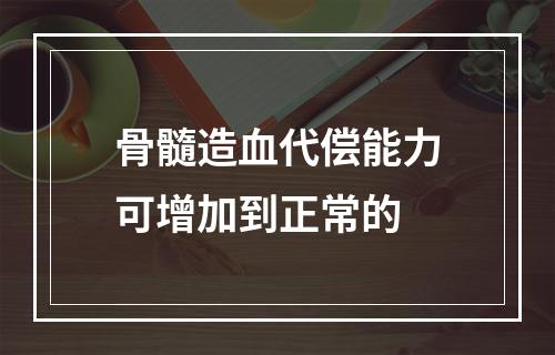 骨髓造血代偿能力可增加到正常的