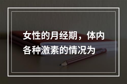 女性的月经期，体内各种激素的情况为