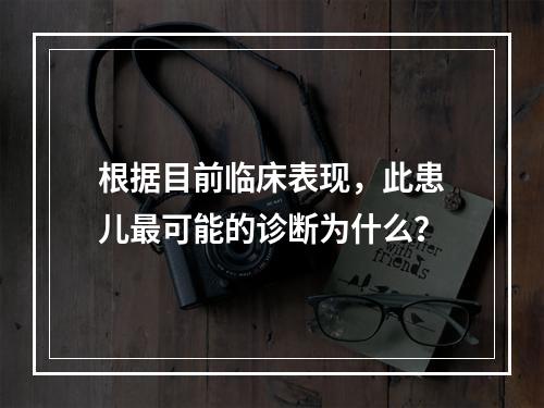 根据目前临床表现，此患儿最可能的诊断为什么？