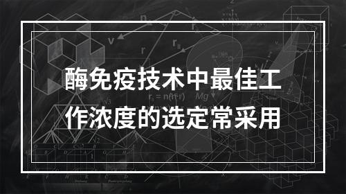 酶免疫技术中最佳工作浓度的选定常采用