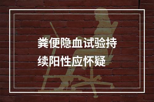 粪便隐血试验持续阳性应怀疑