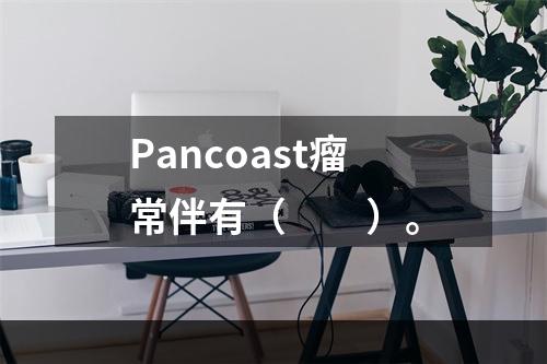 Pancoast瘤常伴有（　　）。