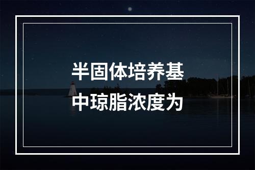 半固体培养基中琼脂浓度为