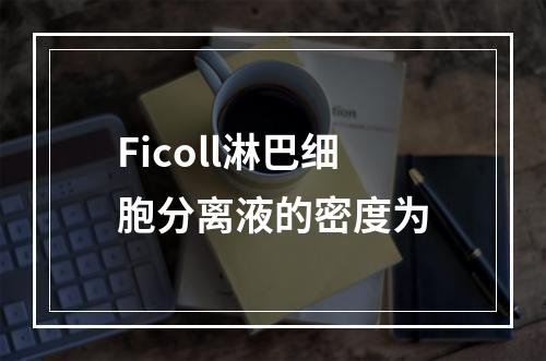 Ficoll淋巴细胞分离液的密度为