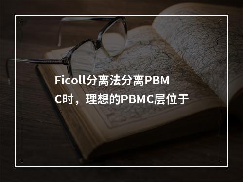 Ficoll分离法分离PBMC时，理想的PBMC层位于