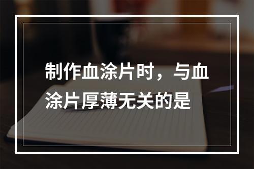 制作血涂片时，与血涂片厚薄无关的是