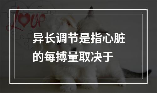 异长调节是指心脏的每搏量取决于