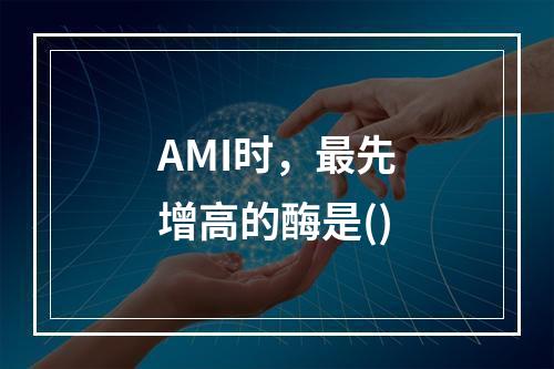 AMI时，最先增高的酶是()