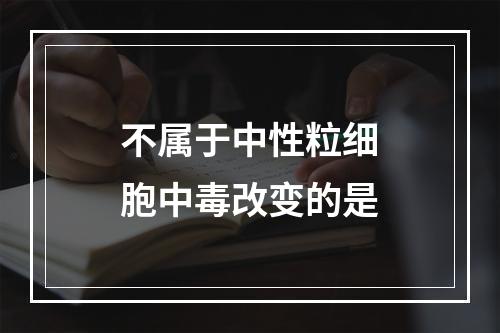 不属于中性粒细胞中毒改变的是