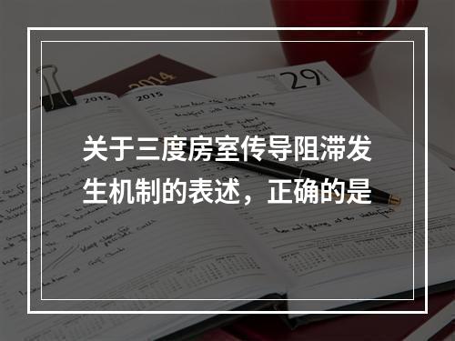 关于三度房室传导阻滞发生机制的表述，正确的是