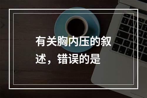 有关胸内压的叙述，错误的是