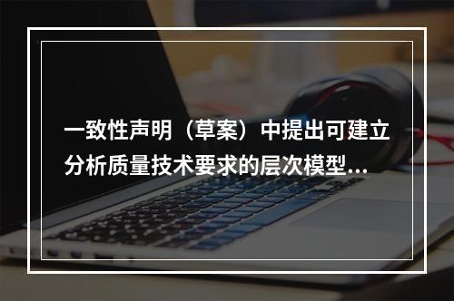 一致性声明（草案）中提出可建立分析质量技术要求的层次模型不包