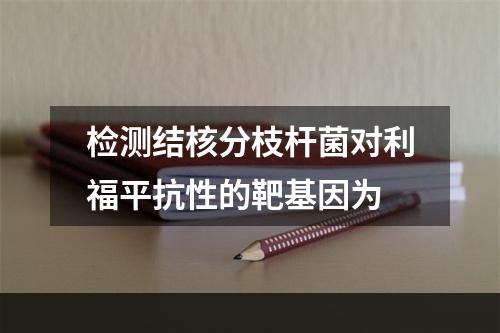 检测结核分枝杆菌对利福平抗性的靶基因为