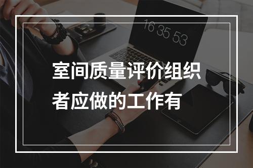 室间质量评价组织者应做的工作有