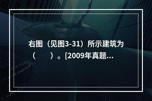 右图（见图3-31）所示建筑为（　　）。[2009年真题]