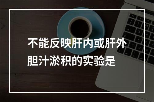 不能反映肝内或肝外胆汁淤积的实验是