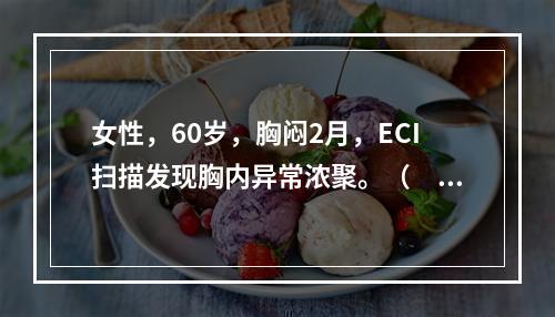 女性，60岁，胸闷2月，ECI扫描发现胸内异常浓聚。（　　）