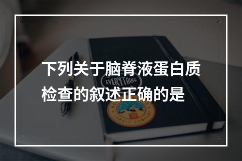 下列关于脑脊液蛋白质检查的叙述正确的是