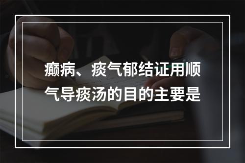 癫病、痰气郁结证用顺气导痰汤的目的主要是