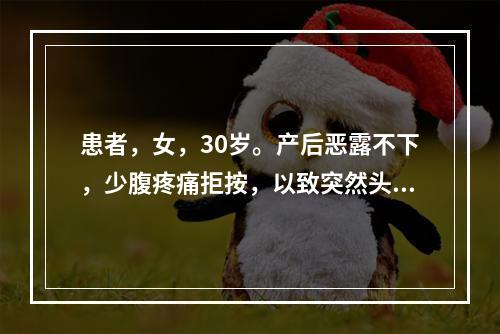 患者，女，30岁。产后恶露不下，少腹疼痛拒按，以致突然头晕眼