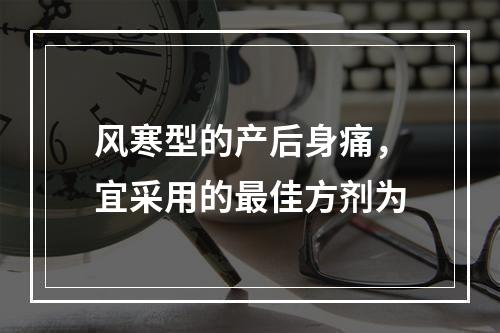 风寒型的产后身痛，宜采用的最佳方剂为