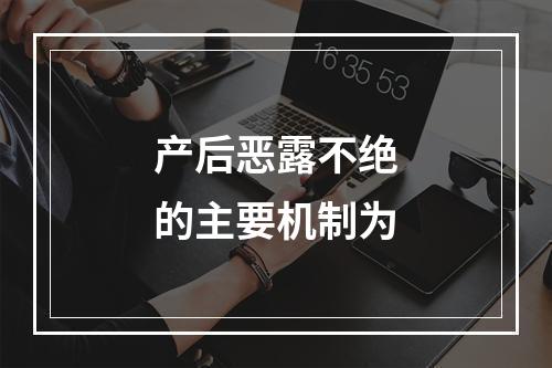 产后恶露不绝的主要机制为