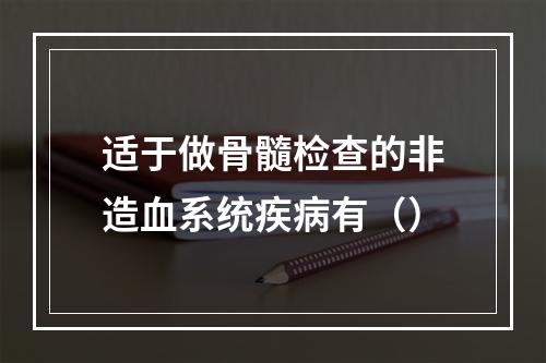 适于做骨髓检查的非造血系统疾病有（）