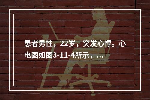 患者男性，22岁，突发心悸。心电图如图3-11-4所示，应诊