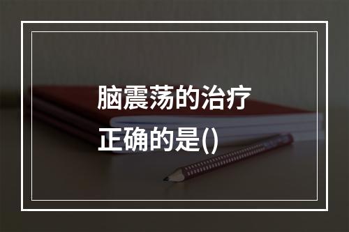 脑震荡的治疗正确的是()