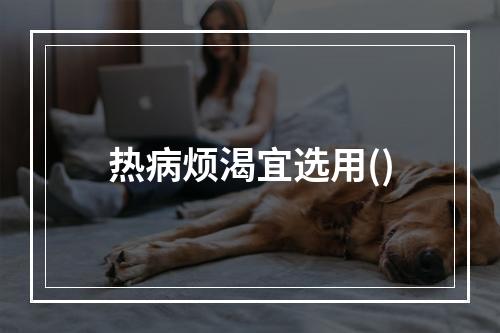 热病烦渴宜选用()