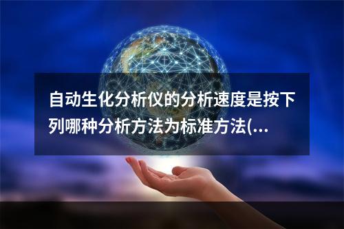 自动生化分析仪的分析速度是按下列哪种分析方法为标准方法()