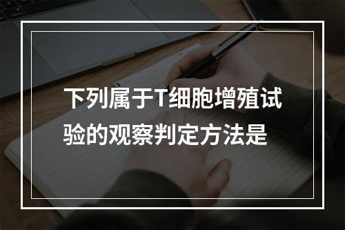 下列属于T细胞增殖试验的观察判定方法是