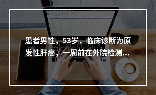 患者男性，53岁，临床诊断为原发性肝癌，一周前在外院检测AF