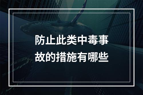 防止此类中毒事故的措施有哪些