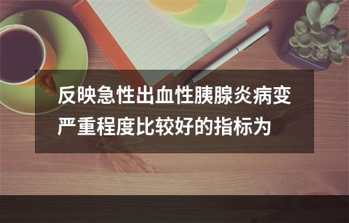 反映急性出血性胰腺炎病变严重程度比较好的指标为