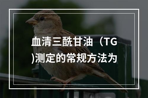 血清三酰甘油（TG)测定的常规方法为